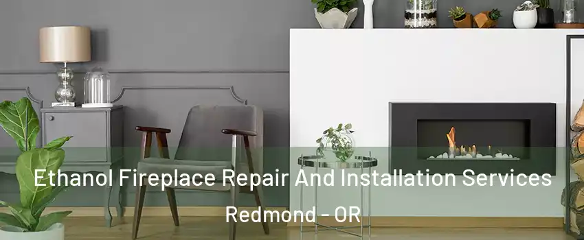  Ethanol Fireplace Repair And Installation Services Redmond - OR