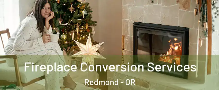 Fireplace Conversion Services Redmond - OR