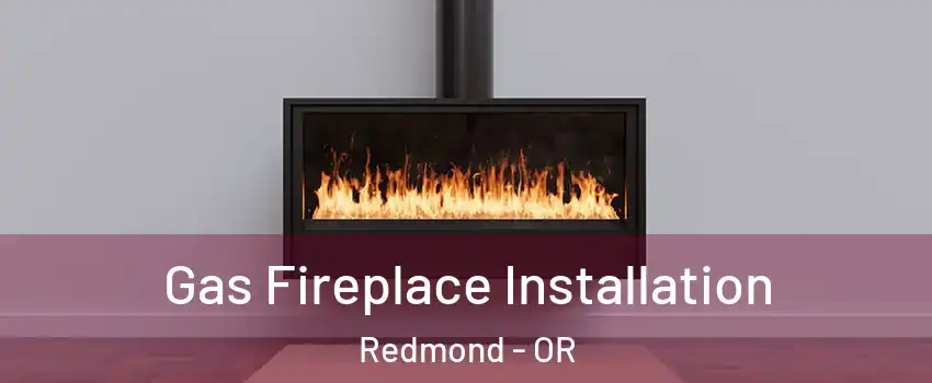  Gas Fireplace Installation Redmond - OR