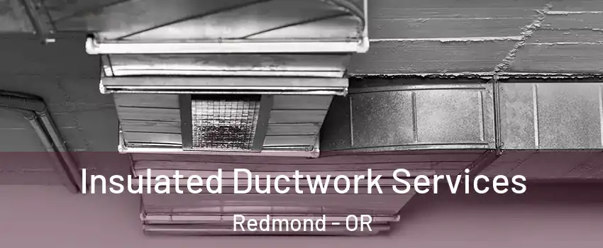  Insulated Ductwork Services Redmond - OR