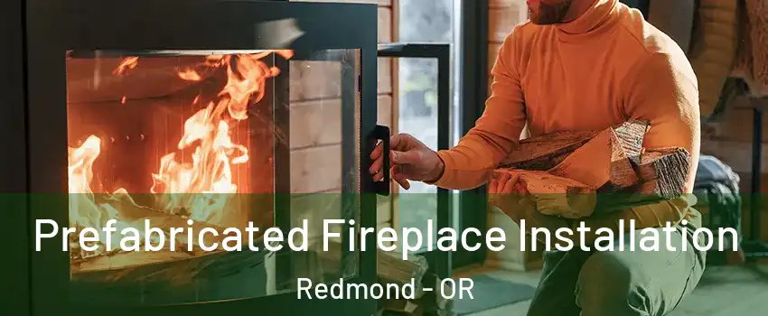  Prefabricated Fireplace Installation Redmond - OR