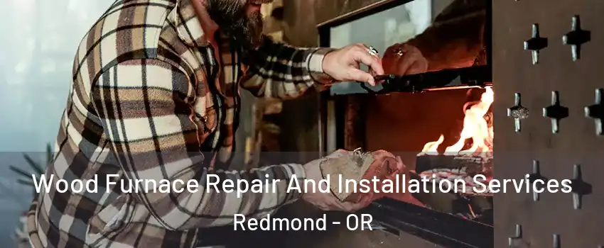  Wood Furnace Repair And Installation Services Redmond - OR
